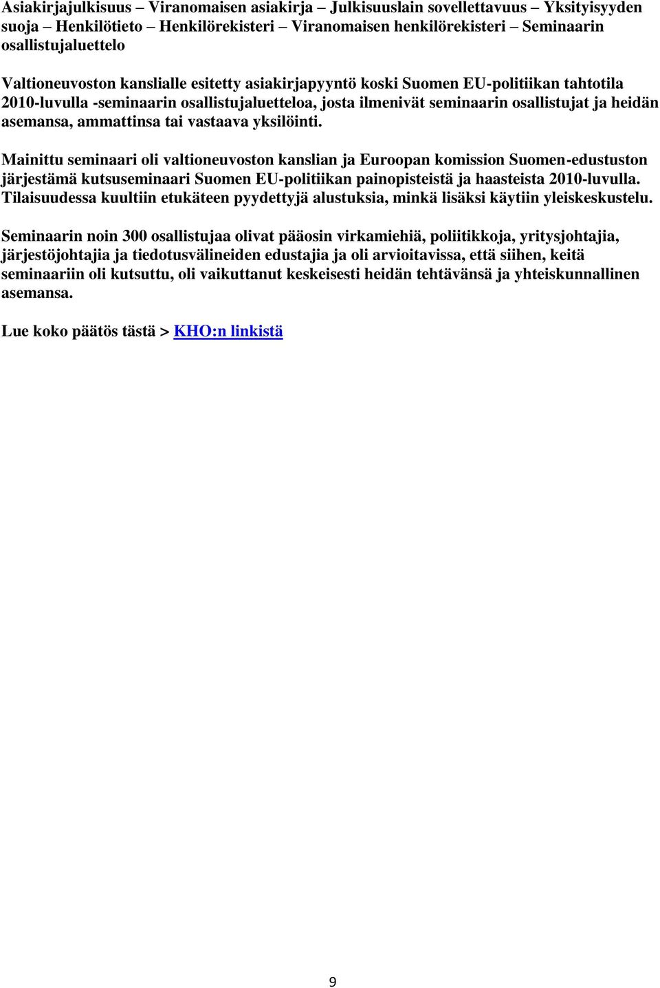 vastaava yksilöinti. Mainittu seminaari oli valtioneuvoston kanslian ja Euroopan komission Suomen-edustuston järjestämä kutsuseminaari Suomen EU-politiikan painopisteistä ja haasteista 2010-luvulla.