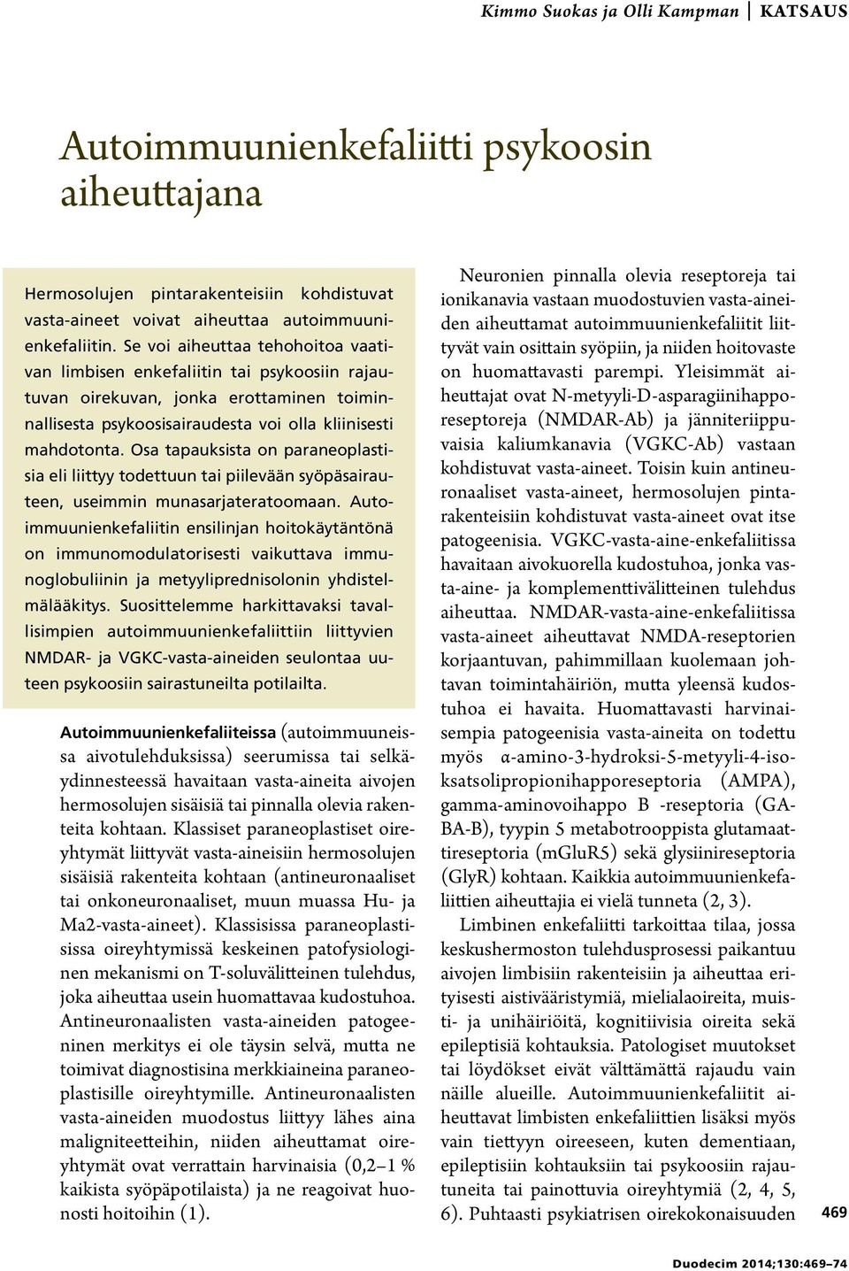 Osa tapauksista on paraneoplastisia eli liittyy todettuun tai piilevään syöpäsairauteen, useimmin munasarjateratoomaan.