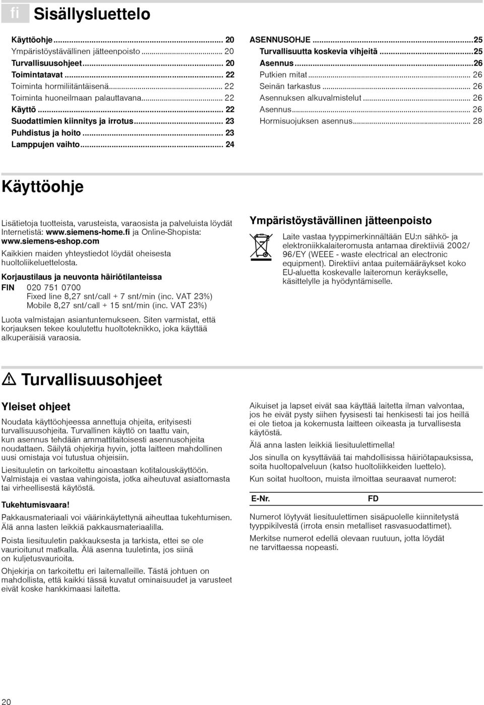 ..25 Asennus...26 Putkien mitat... 26 Seinän tarkastus... 26 Asennuksen alkuvalmistelut... 26 Asennus... 26 Hormisuojuksen asennus.