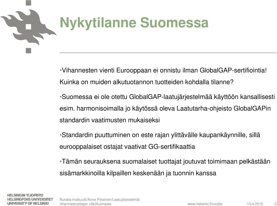 harmonisoimalla jo käytössä oleva Laatutarha-ohjeisto GlobalGAPin standardin vaatimusten mukaiseksi Standardin puuttuminen on este rajan ylittävälle