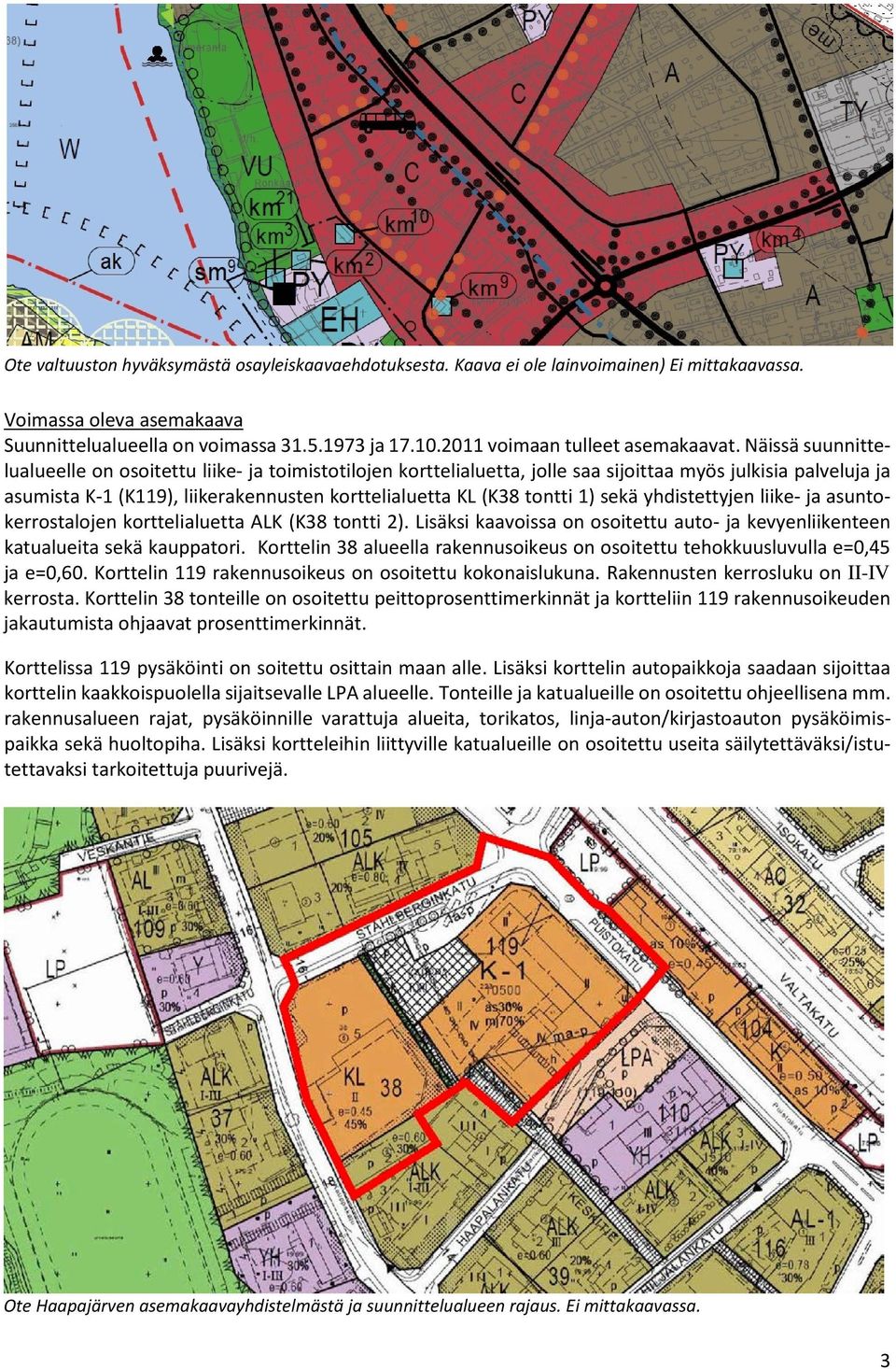 Näissä suunnittelualueelle on osoitettu liike- ja toimistotilojen korttelialuetta, jolle saa sijoittaa myös julkisia palveluja ja asumista K-1 (K119), liikerakennusten korttelialuetta KL (K38 tontti