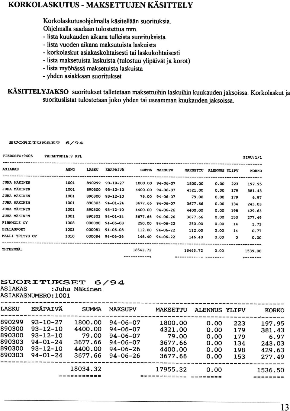 lista myöhässä maksetuista laskuista yhden asiakkaan suoritukset KÄSITTEL y JAKSO suoritukset talletetaan maksettuihin laskuihin kuukauden jaksoissa.