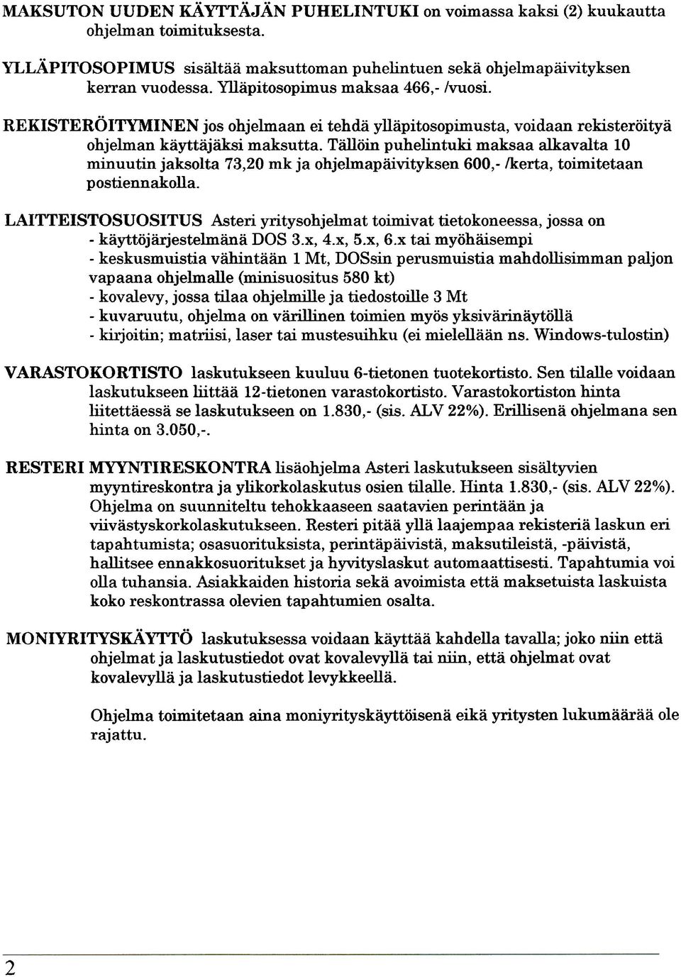 Tällöin puhelintuki maksaa aikavalta 10 minuutin jaksolta 73,20 mk ja ohjelmapäivityksen 600, /kerta, toimitetaan postiennakolla.