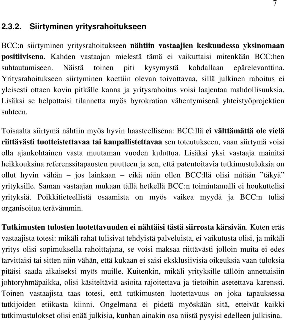 Yritysrahoitukseen siirtyminen koettiin olevan toivottavaa, sillä julkinen rahoitus ei yleisesti ottaen kovin pitkälle kanna ja yritysrahoitus voisi laajentaa mahdollisuuksia.