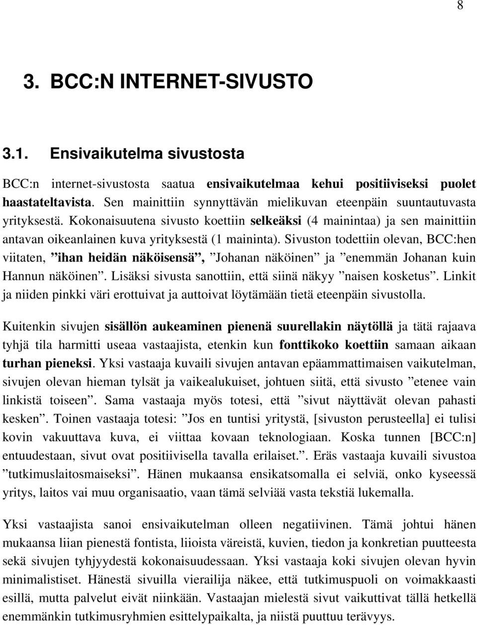 Kokonaisuutena sivusto koettiin selkeäksi (4 mainintaa) ja sen mainittiin antavan oikeanlainen kuva yrityksestä (1 maininta).