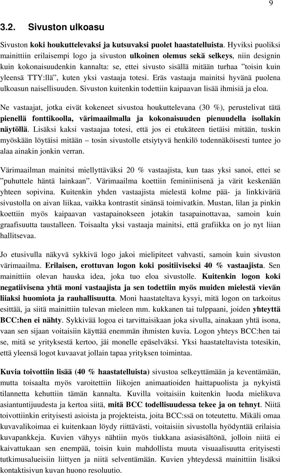 TTY:llä, kuten yksi vastaaja totesi. Eräs vastaaja mainitsi hyvänä puolena ulkoasun naisellisuuden. Sivuston kuitenkin todettiin kaipaavan lisää ihmisiä ja eloa.