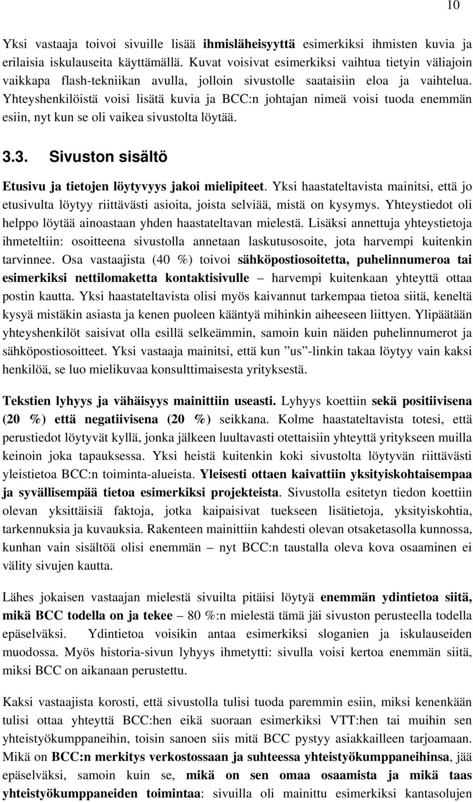 Yhteyshenkilöistä voisi lisätä kuvia ja BCC:n johtajan nimeä voisi tuoda enemmän esiin, nyt kun se oli vaikea sivustolta löytää. 3.3. Sivuston sisältö Etusivu ja tietojen löytyvyys jakoi mielipiteet.