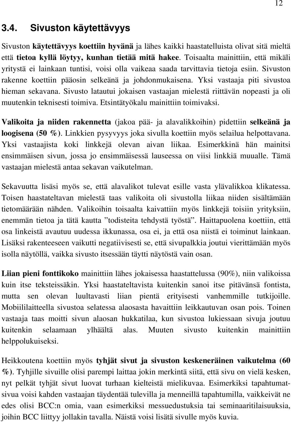 Yksi vastaaja piti sivustoa hieman sekavana. Sivusto latautui jokaisen vastaajan mielestä riittävän nopeasti ja oli muutenkin teknisesti toimiva. Etsintätyökalu mainittiin toimivaksi.