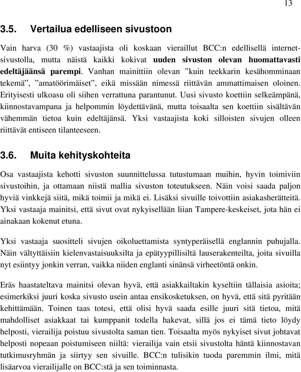 parempi. Vanhan mainittiin olevan kuin teekkarin kesähomminaan tekemä, amatöörimäiset, eikä missään nimessä riittävän ammattimaisen oloinen. Erityisesti ulkoasu oli siihen verrattuna parantunut.