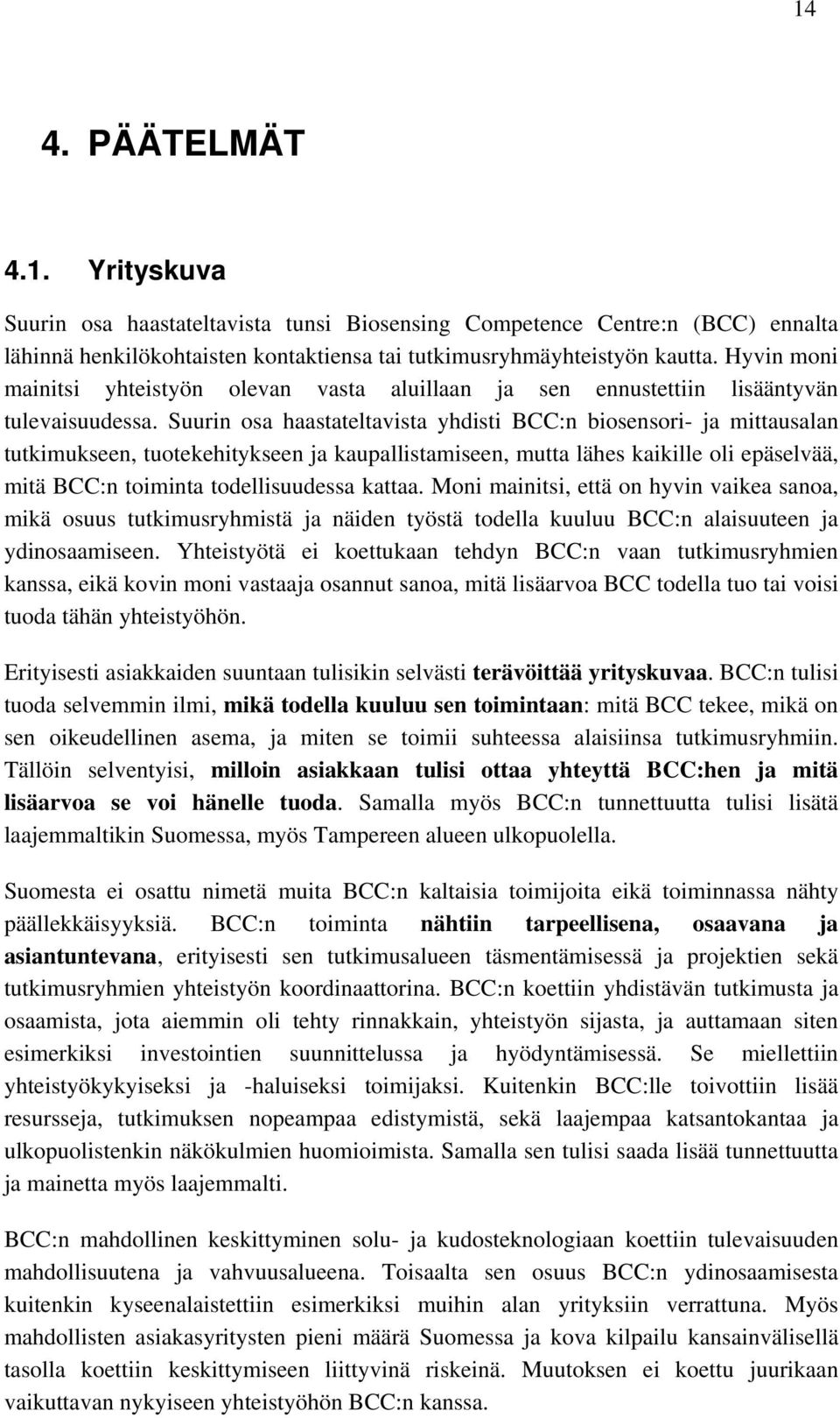 Suurin osa haastateltavista yhdisti BCC:n biosensori- ja mittausalan tutkimukseen, tuotekehitykseen ja kaupallistamiseen, mutta lähes kaikille oli epäselvää, mitä BCC:n toiminta todellisuudessa