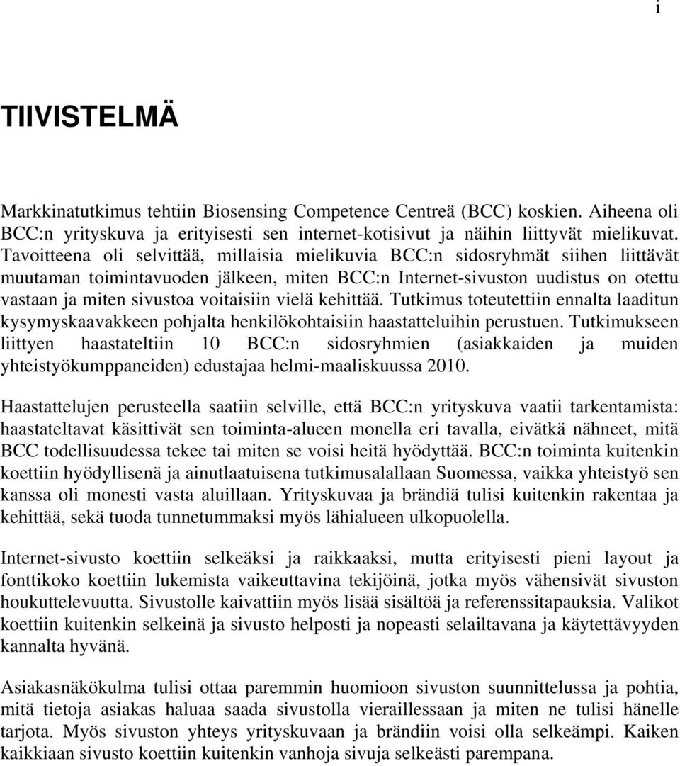 voitaisiin vielä kehittää. Tutkimus toteutettiin ennalta laaditun kysymyskaavakkeen pohjalta henkilökohtaisiin haastatteluihin perustuen.