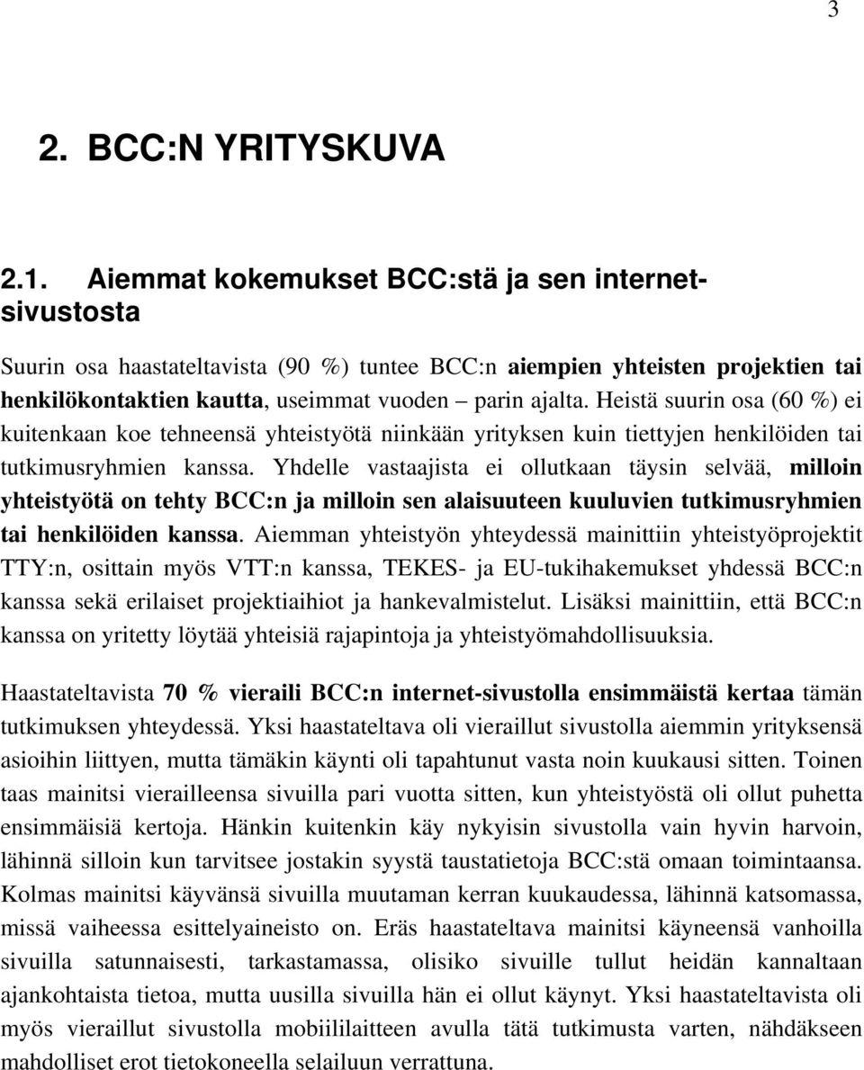 Heistä suurin osa (60 %) ei kuitenkaan koe tehneensä yhteistyötä niinkään yrityksen kuin tiettyjen henkilöiden tai tutkimusryhmien kanssa.