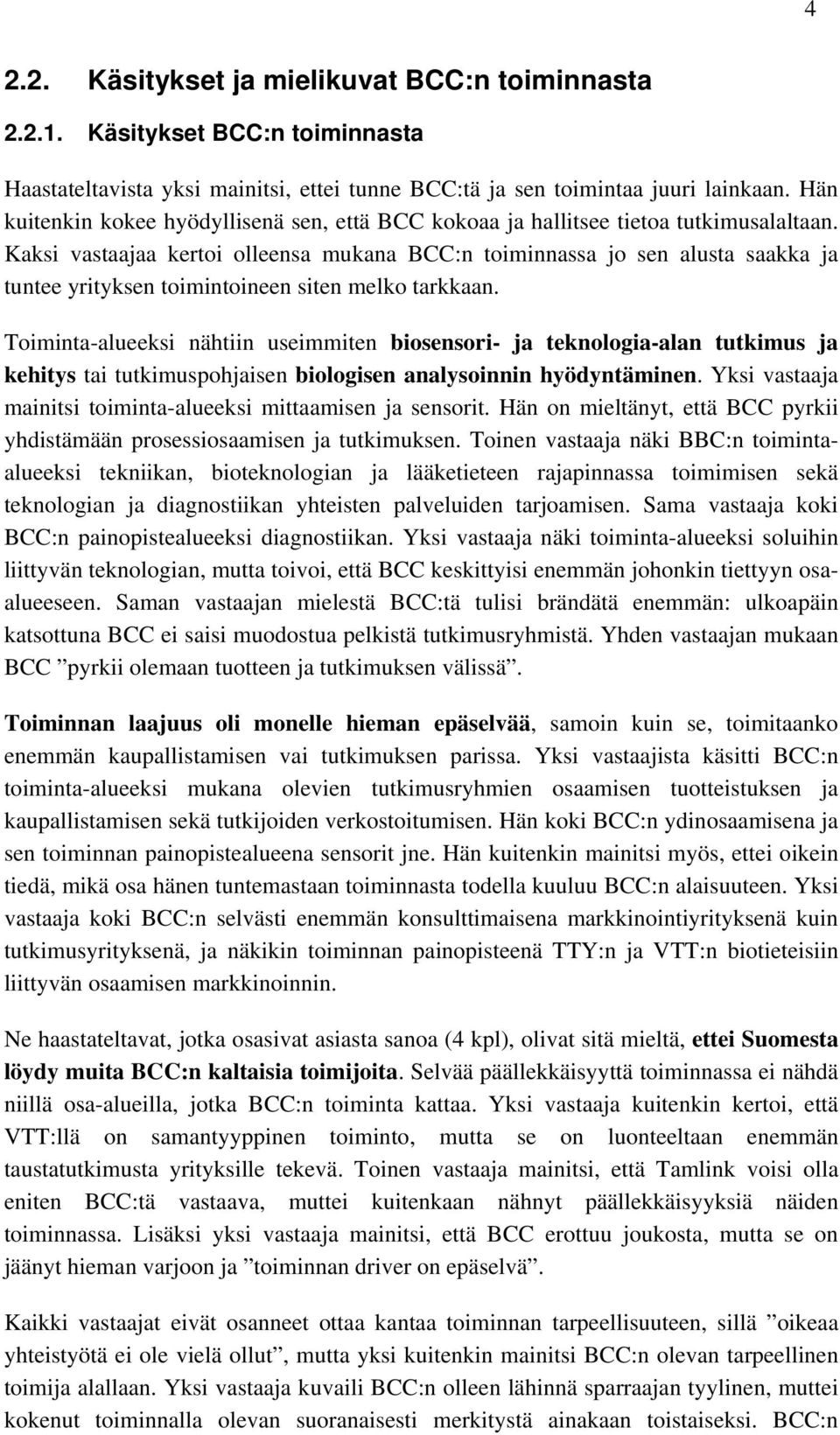 Kaksi vastaajaa kertoi olleensa mukana BCC:n toiminnassa jo sen alusta saakka ja tuntee yrityksen toimintoineen siten melko tarkkaan.