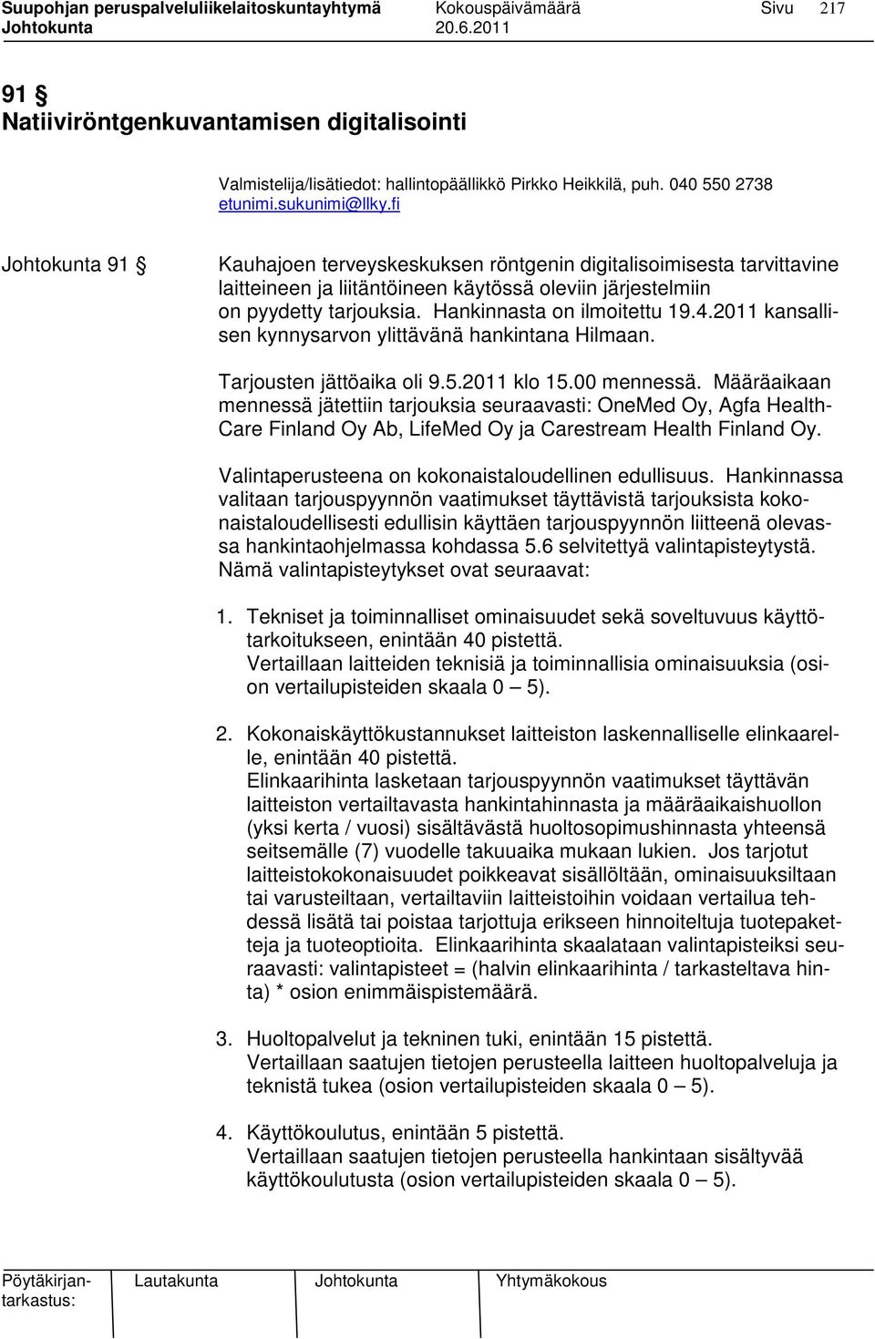 4.2011 kansallisen kynnysarvon ylittävänä hankintana Hilmaan. Tarjousten jättöaika oli 9.5.2011 klo 15.00 mennessä.