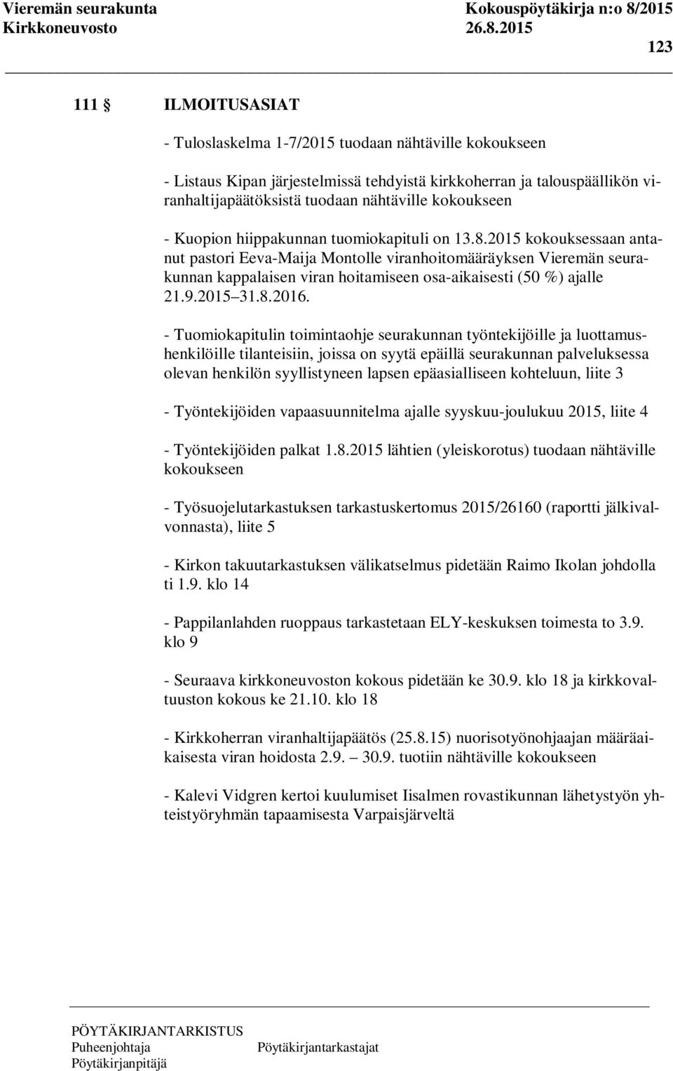2015 kokouksessaan antanut pastori Eeva-Maija Montolle viranhoitomääräyksen Vieremän seurakunnan kappalaisen viran hoitamiseen osa-aikaisesti (50 %) ajalle 21.9.2015 31.8.2016.