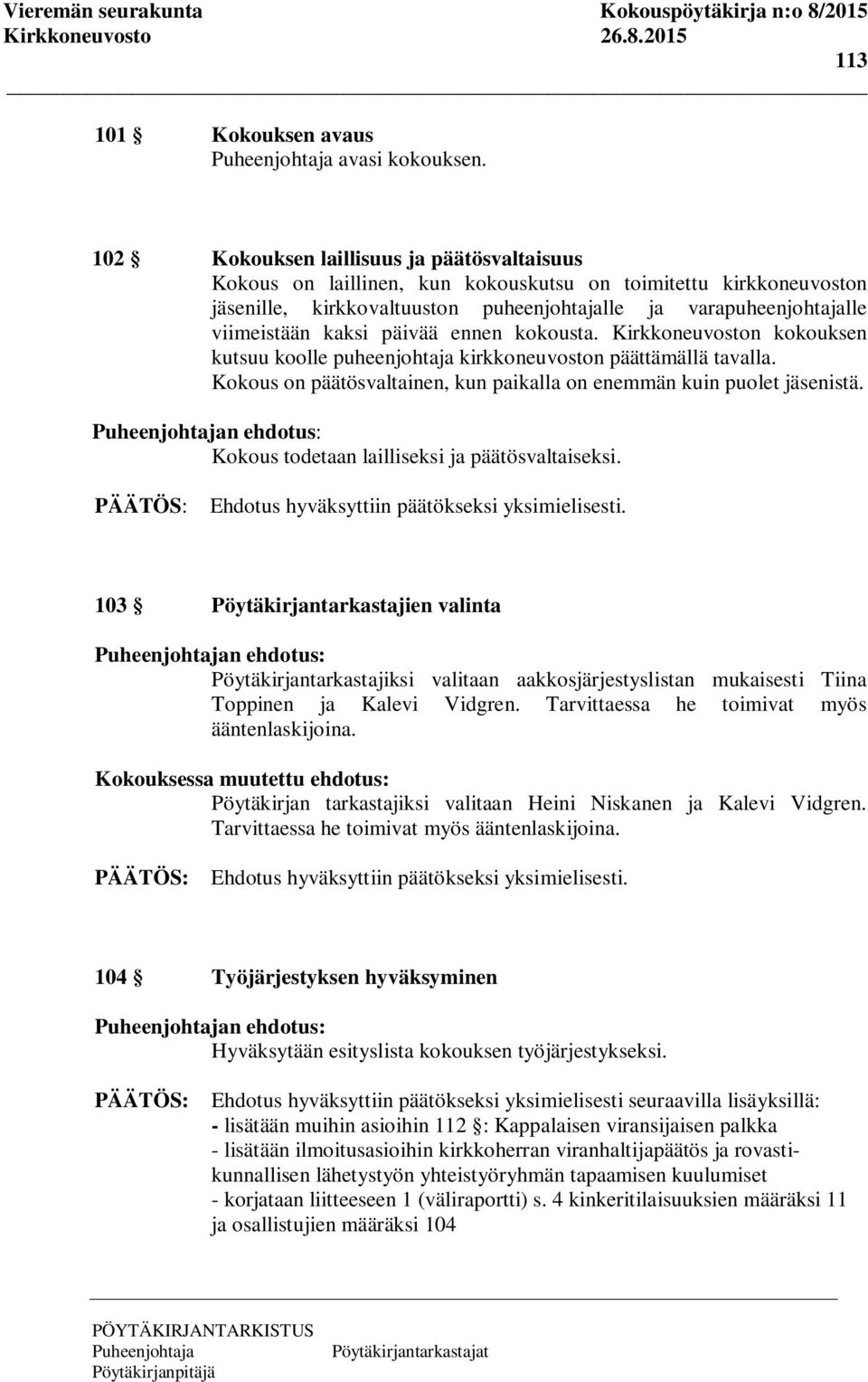 päivää ennen kokousta. Kirkkoneuvoston kokouksen kutsuu koolle puheenjohtaja kirkkoneuvoston päättämällä tavalla. Kokous on päätösvaltainen, kun paikalla on enemmän kuin puolet jäsenistä.