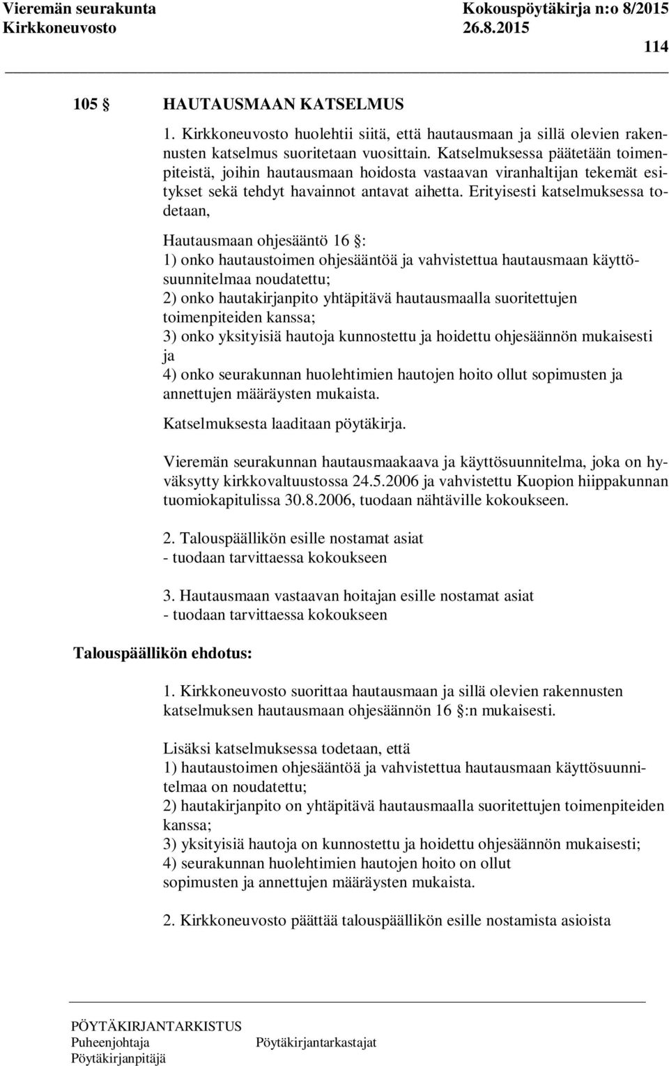 Erityisesti katselmuksessa todetaan, Hautausmaan ohjesääntö 16 : 1) onko hautaustoimen ohjesääntöä ja vahvistettua hautausmaan käyttösuunnitelmaa noudatettu; 2) onko hautakirjanpito yhtäpitävä