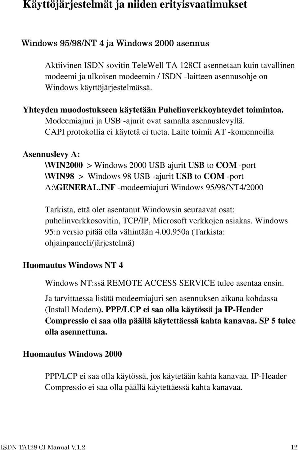 CAPI protokollia ei käytetä ei tueta. Laite toimii AT -komennoilla Asennuslevy A: \WIN2000 > Windows 2000 USB ajurit USB to COM -port \WIN98 > Windows 98 USB -ajurit USB to COM -port A:\GENERAL.