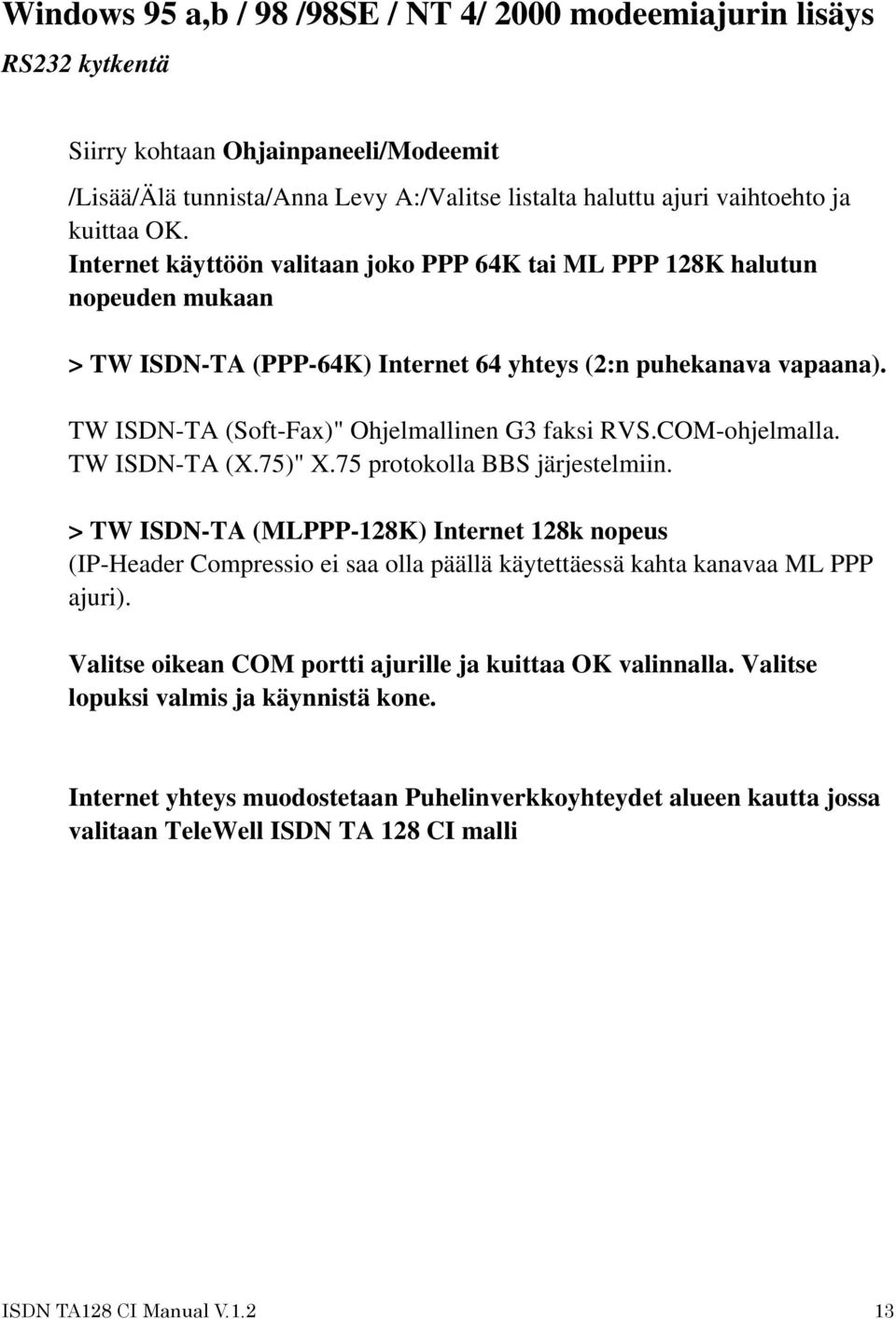 TW ISDN-TA (Soft-Fax)" Ohjelmallinen G3 faksi RVS.COM-ohjelmalla. TW ISDN-TA (X.75)" X.75 protokolla BBS järjestelmiin.