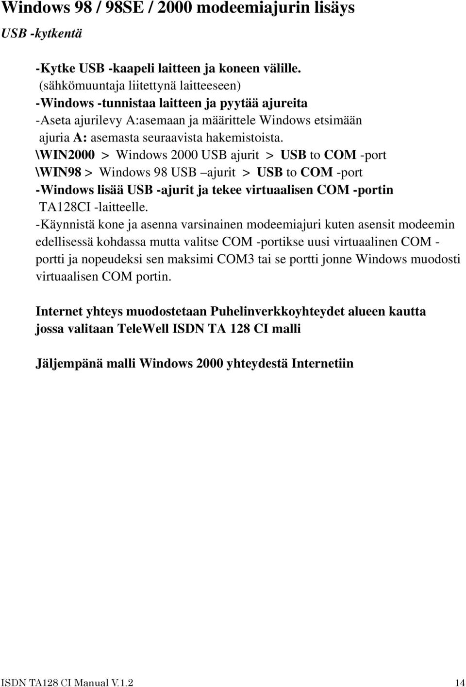 \WIN2000 > Windows 2000 USB ajurit > USB to COM -port \WIN98 > Windows 98 USB ajurit > USB to COM -port -Windows lisää USB -ajurit ja tekee virtuaalisen COM -portin TA128CI -laitteelle.