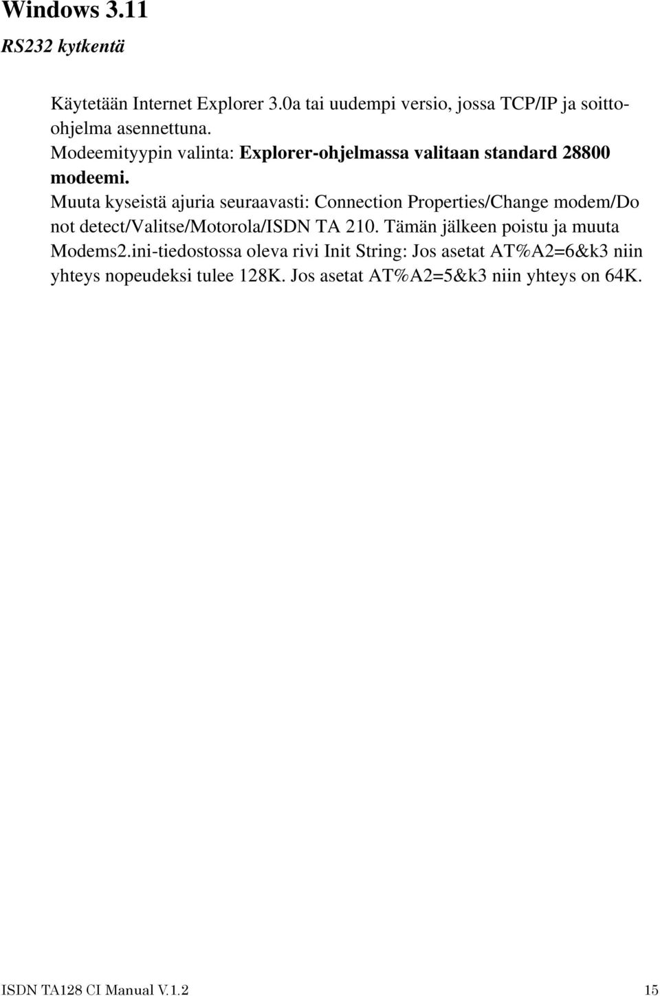 Muuta kyseistä ajuria seuraavasti: Connection Properties/Change modem/do not detect/valitse/motorola/isdn TA 210.