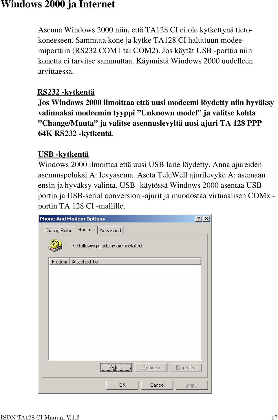 RS232 -kytkentä Jos Windows 2000 ilmoittaa että uusi modeemi löydetty niin hyväksy valinnaksi modeemin tyyppi Unknown model ja valitse kohta Change/Muuta ja valitse asennuslevyltä uusi ajuri TA 128