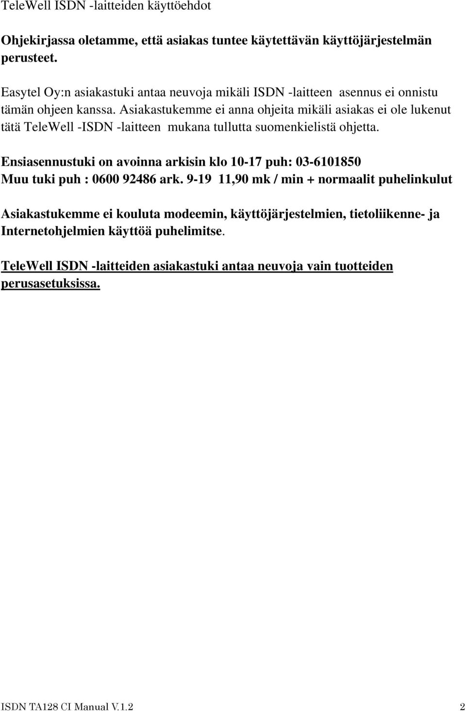 Asiakastukemme ei anna ohjeita mikäli asiakas ei ole lukenut tätä TeleWell -ISDN -laitteen mukana tullutta suomenkielistä ohjetta.
