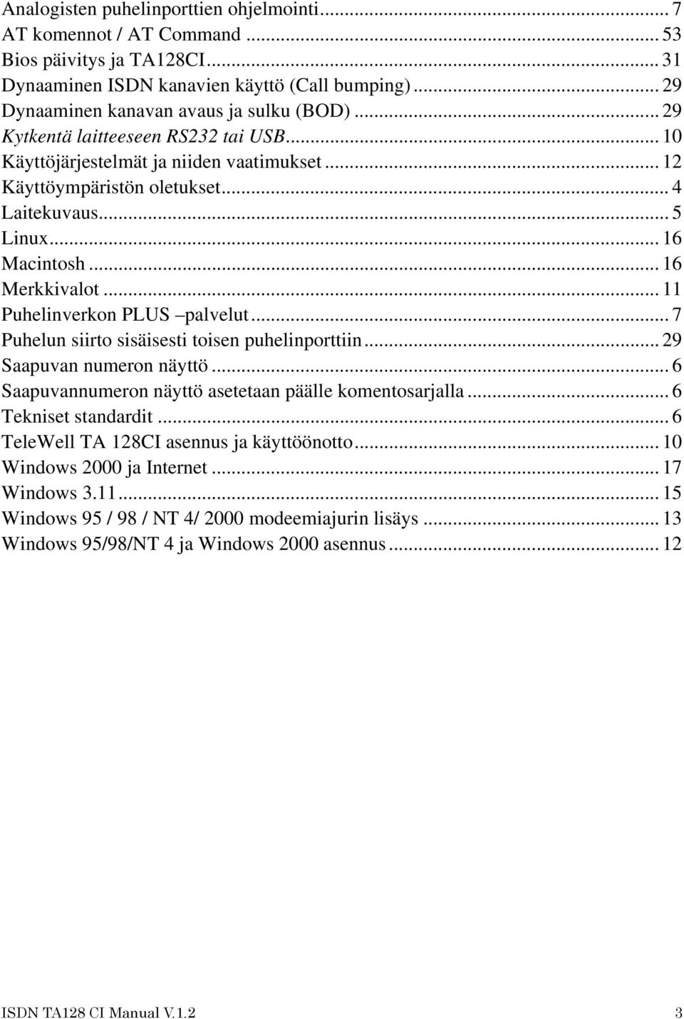 .. 11 Puhelinverkon PLUS palvelut... 7 Puhelun siirto sisäisesti toisen puhelinporttiin... 29 Saapuvan numeron näyttö... 6 Saapuvannumeron näyttö asetetaan päälle komentosarjalla.