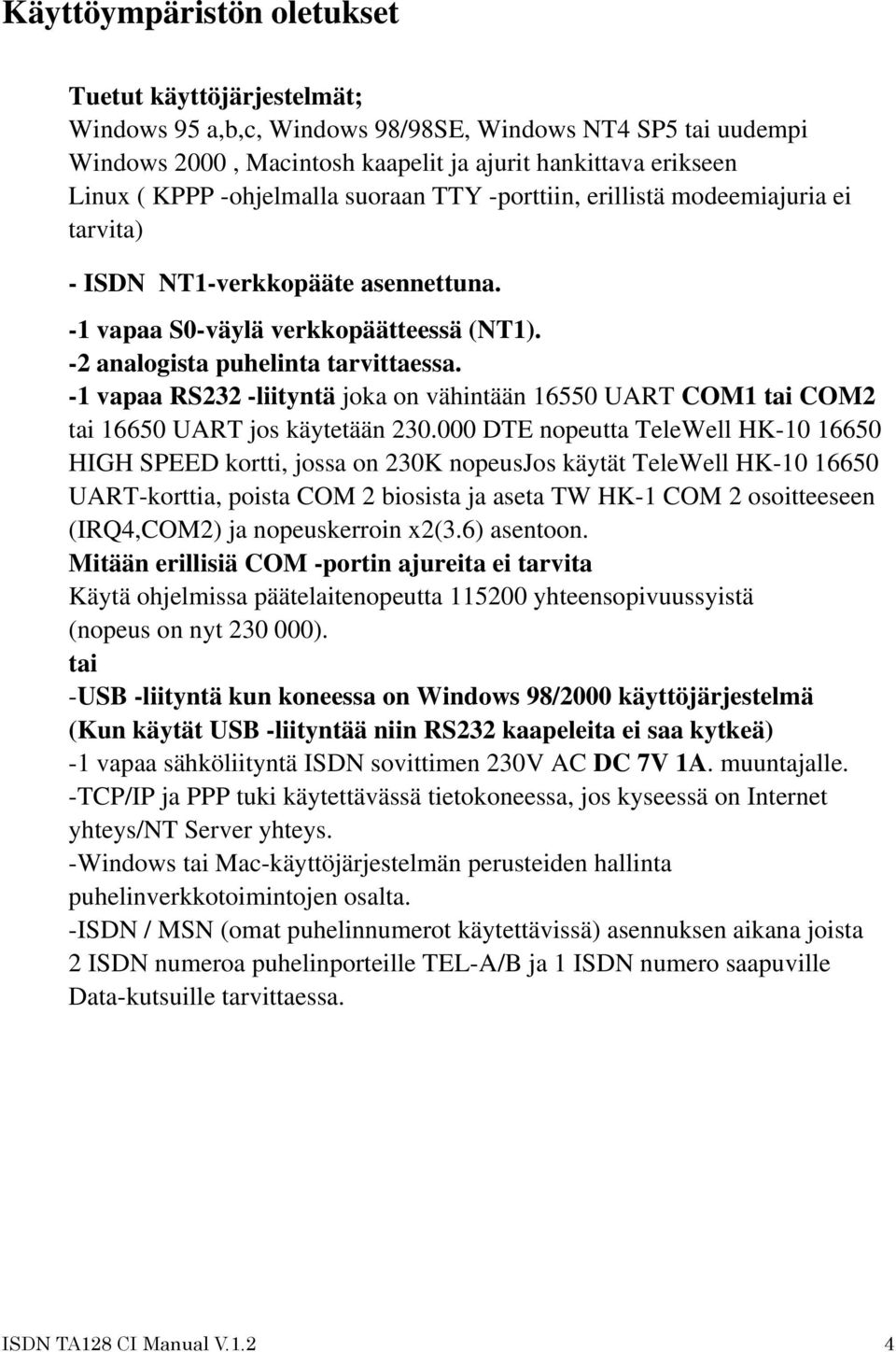 -1 vapaa RS232 -liityntä joka on vähintään 16550 UART COM1 tai COM2 tai 16650 UART jos käytetään 230.