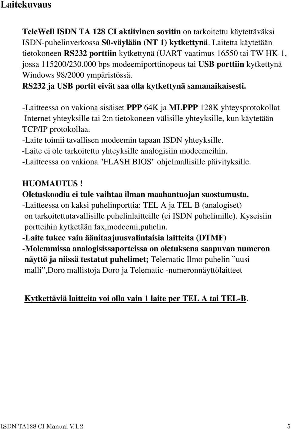 RS232 ja USB portit eivät saa olla kytkettynä samanaikaisesti.