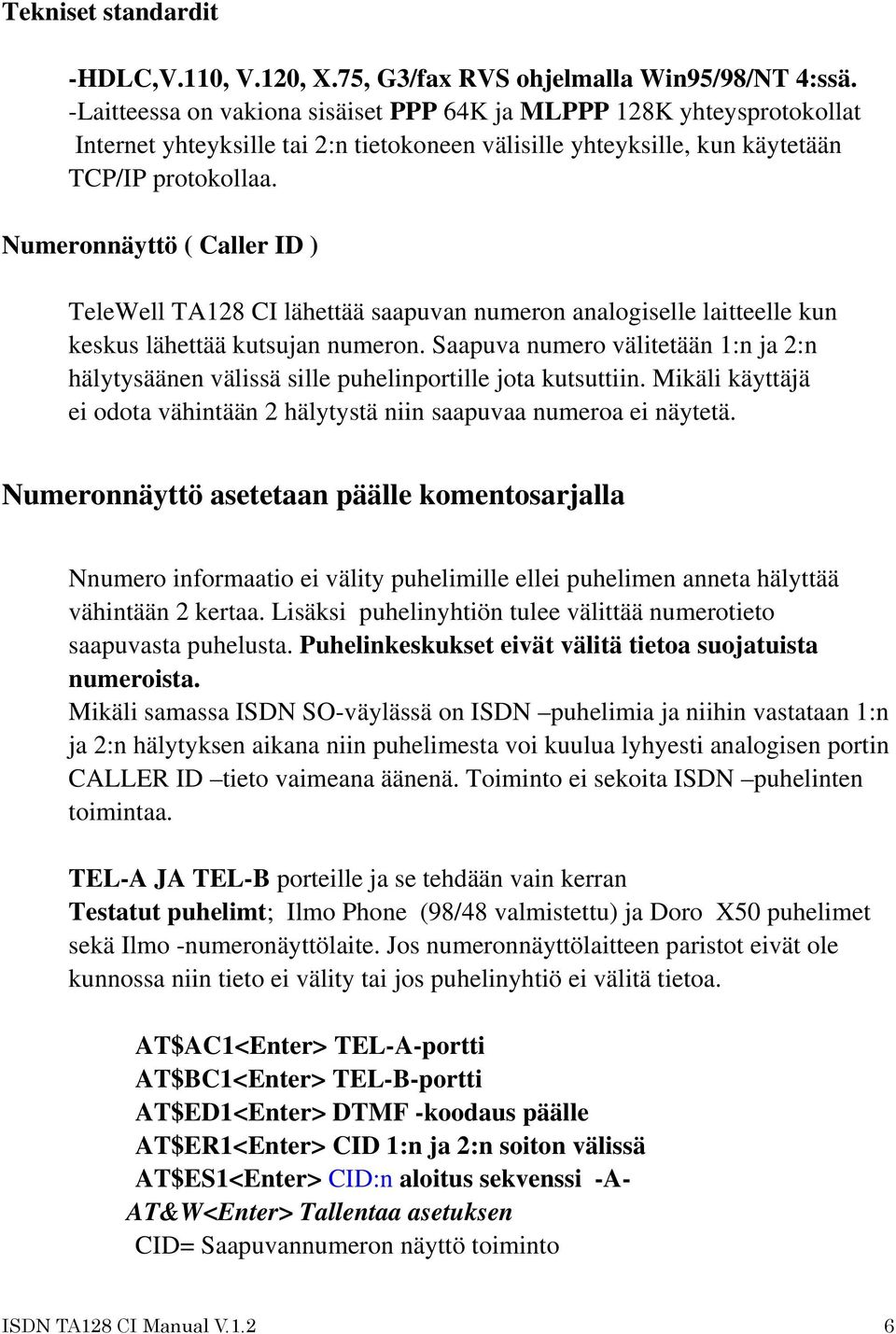 Numeronnäyttö ( Caller ID ) TeleWell TA128 CI lähettää saapuvan numeron analogiselle laitteelle kun keskus lähettää kutsujan numeron.