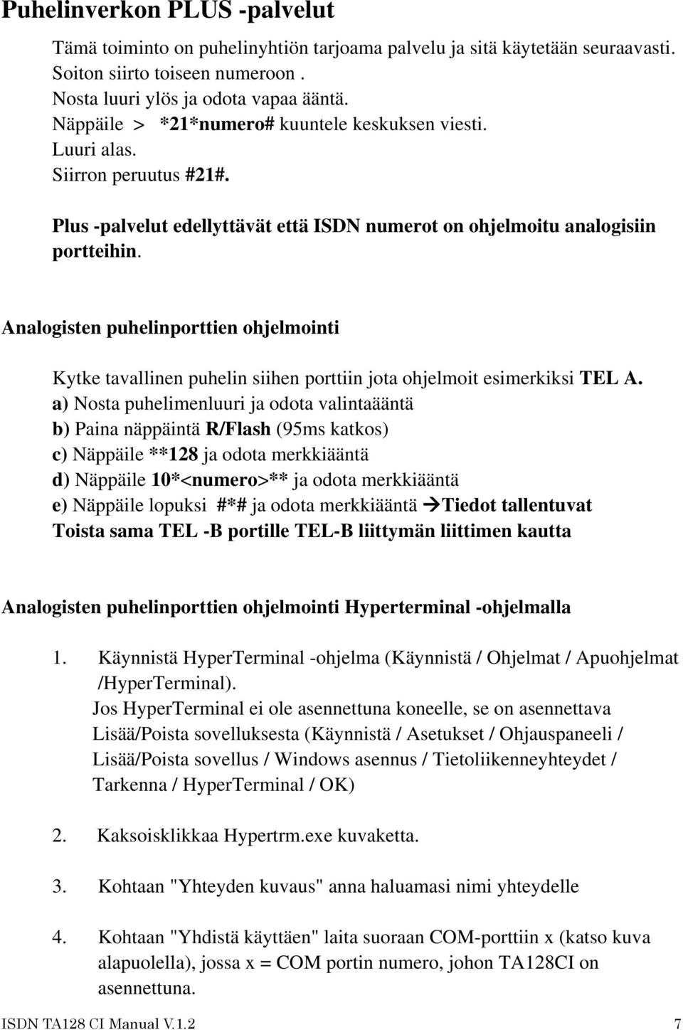 Analogisten puhelinporttien ohjelmointi Kytke tavallinen puhelin siihen porttiin jota ohjelmoit esimerkiksi TEL A.
