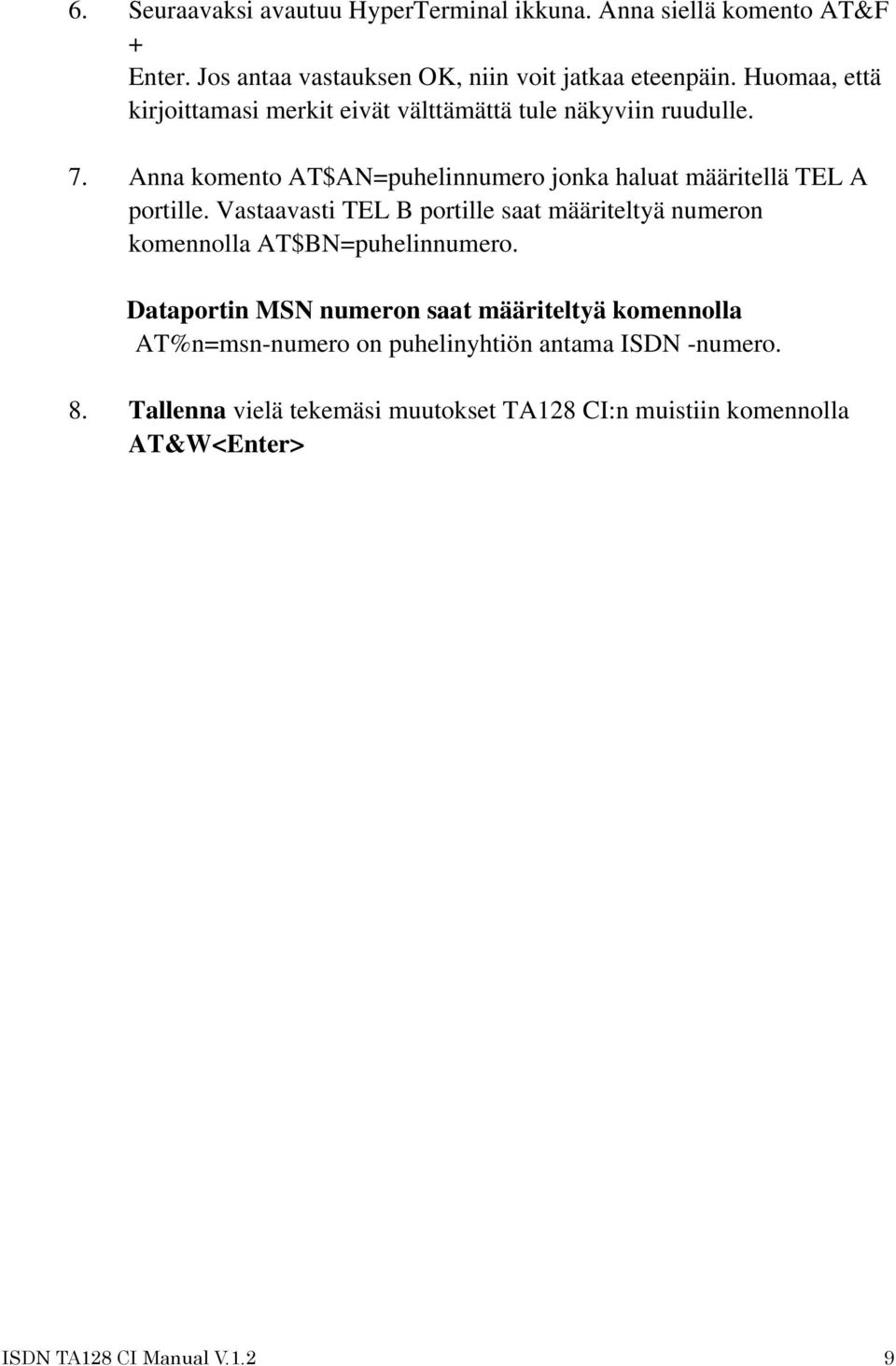 Anna komento AT$AN=puhelinnumero jonka haluat määritellä TEL A portille.