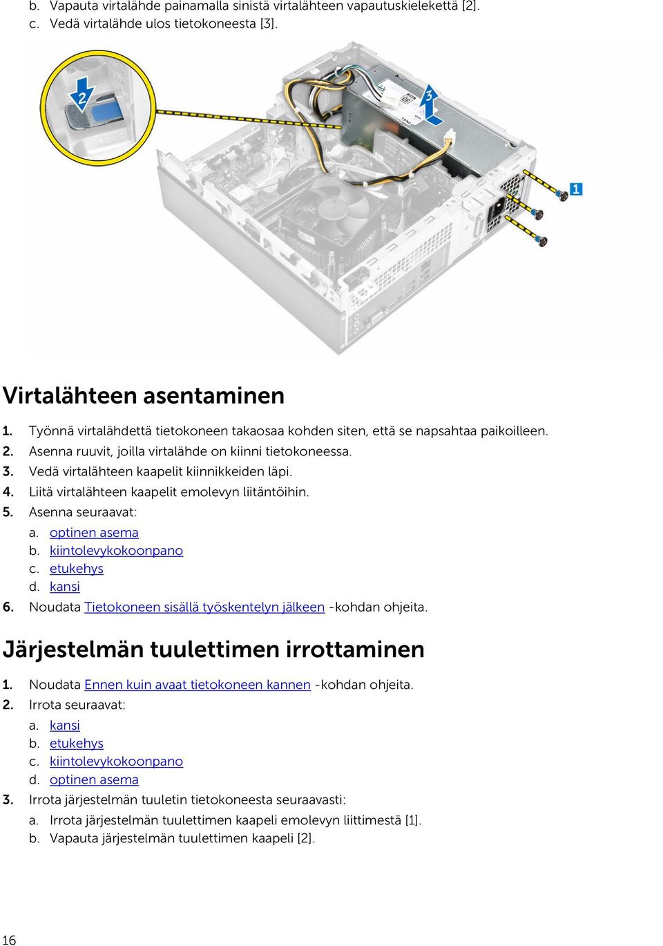 Liitä virtalähteen kaapelit emolevyn liitäntöihin. 5. Asenna seuraavat: a. optinen asema b. kiintolevykokoonpano c. etukehys d. kansi 6.