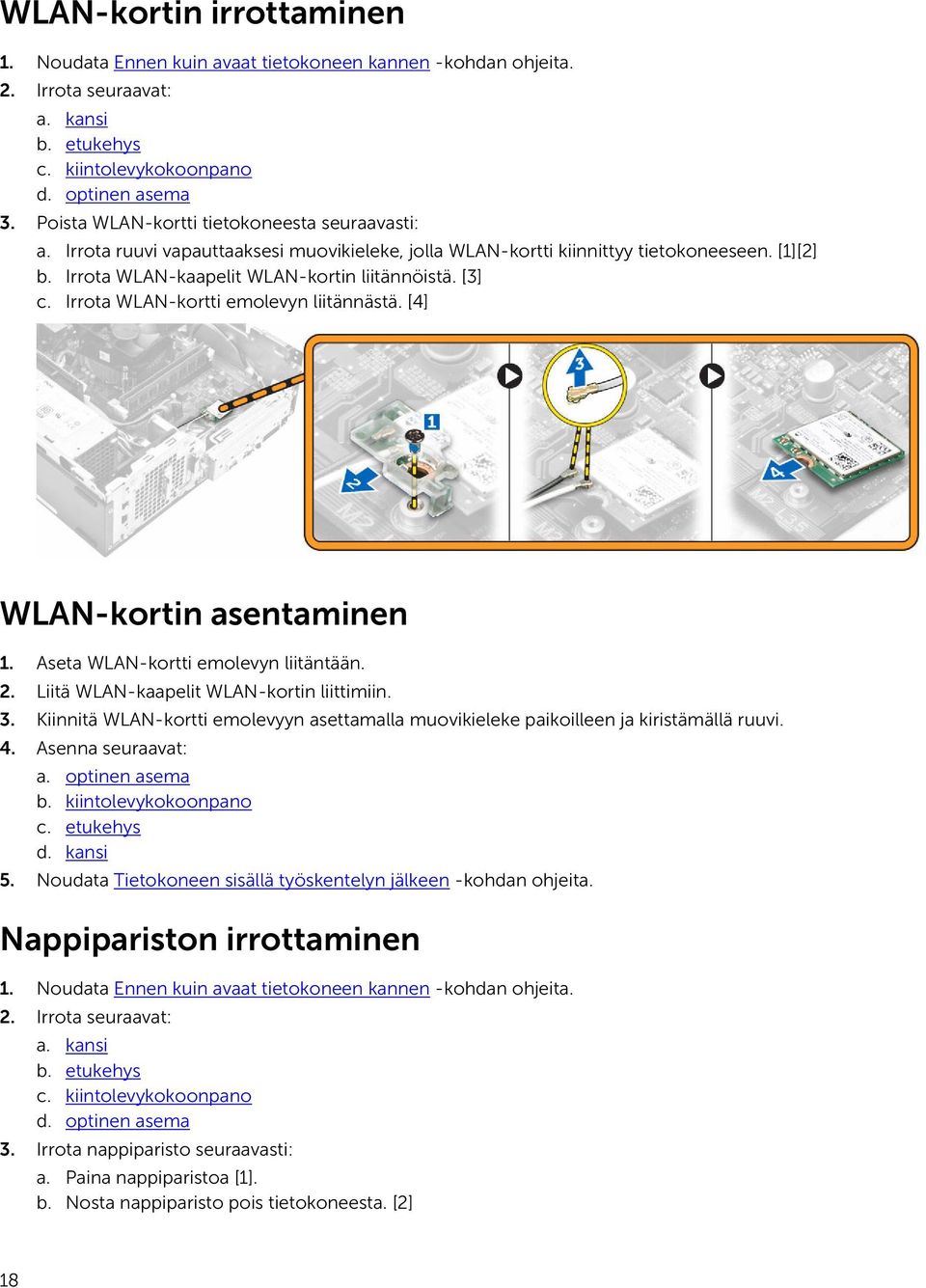 Irrota WLAN-kortti emolevyn liitännästä. [4] WLAN-kortin asentaminen 1. Aseta WLAN-kortti emolevyn liitäntään. 2. Liitä WLAN-kaapelit WLAN-kortin liittimiin. 3.