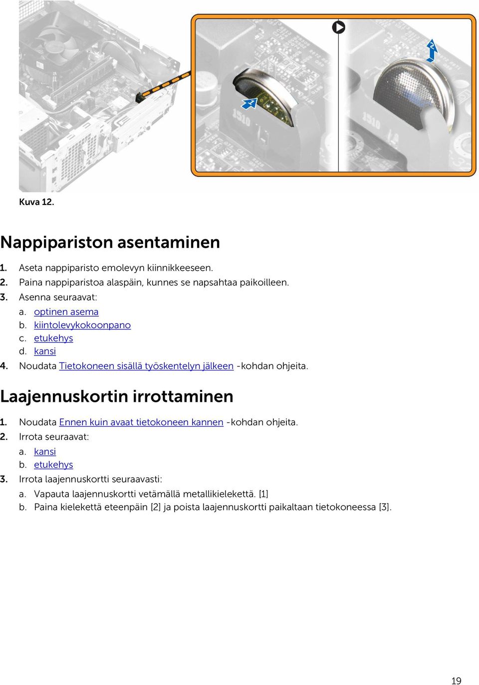 Laajennuskortin irrottaminen 1. Noudata Ennen kuin avaat tietokoneen kannen -kohdan ohjeita. 2. Irrota seuraavat: a. kansi b. etukehys 3.