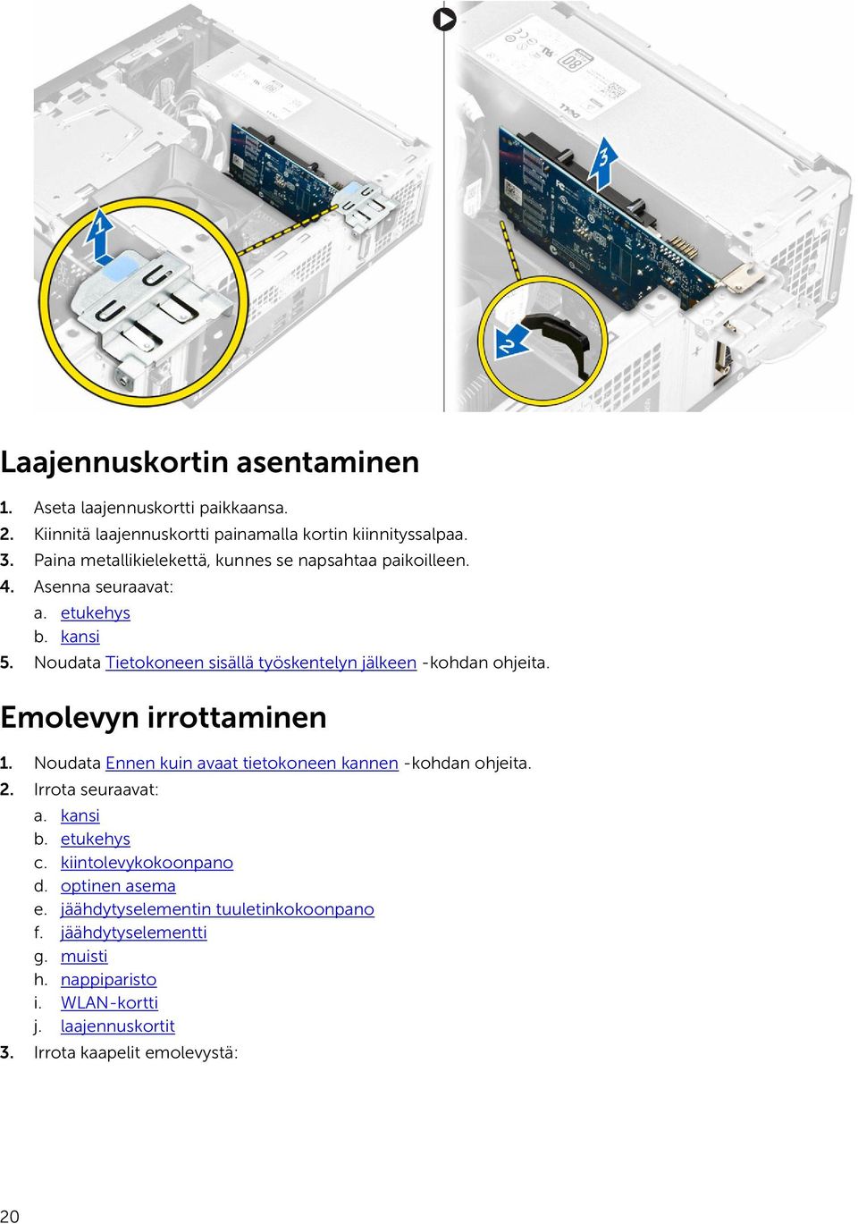 Noudata Tietokoneen sisällä työskentelyn jälkeen -kohdan ohjeita. Emolevyn irrottaminen 1. Noudata Ennen kuin avaat tietokoneen kannen -kohdan ohjeita. 2.