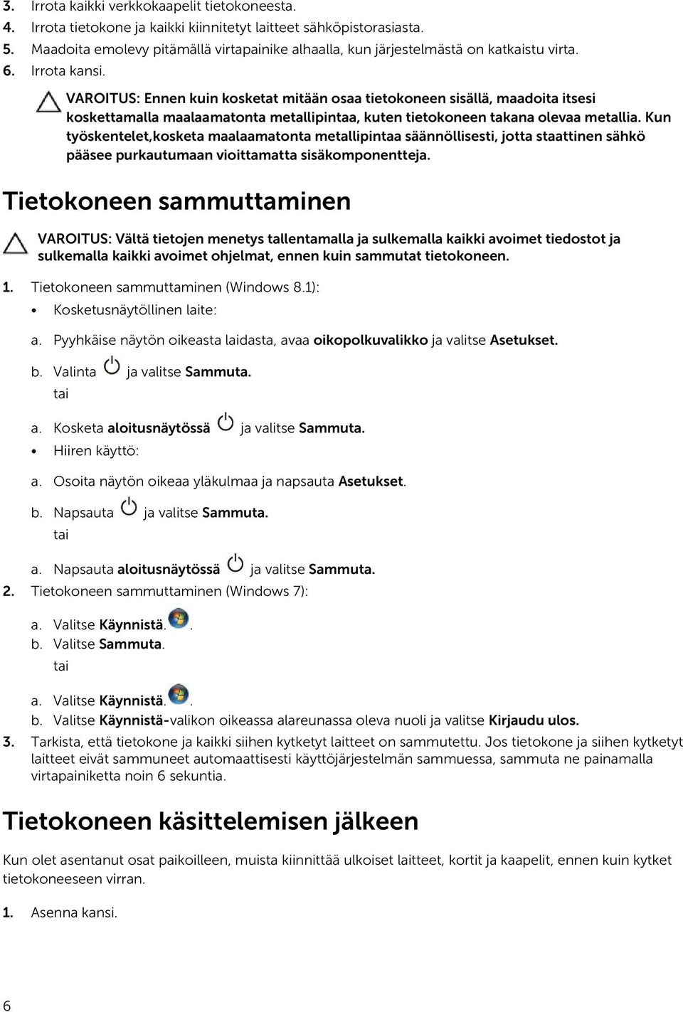 VAROITUS: Ennen kuin kosketat mitään osaa tietokoneen sisällä, maadoita itsesi koskettamalla maalaamatonta metallipintaa, kuten tietokoneen takana olevaa metallia.