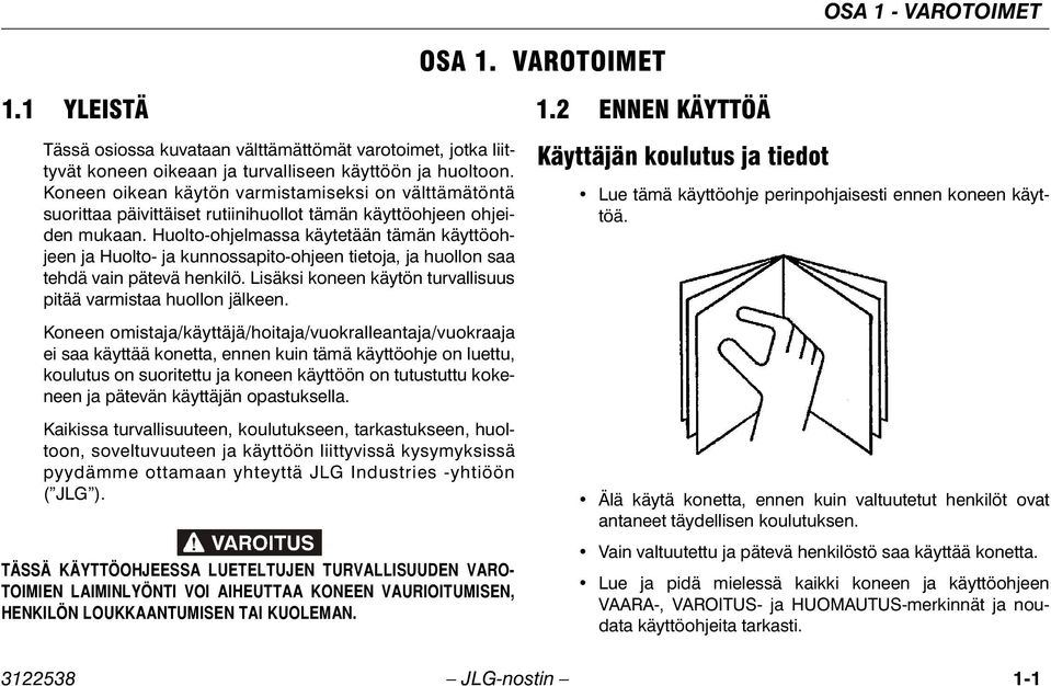 Huolto-ohjelmassa käytetään tämän käyttöohjeen ja Huolto- ja kunnossapito-ohjeen tietoja, ja huollon saa tehdä vain pätevä henkilö. Lisäksi koneen käytön turvallisuus pitää varmistaa huollon jälkeen.