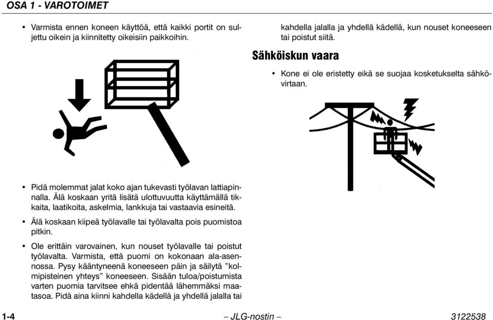 Pidä molemmat jalat koko ajan tukevasti työlavan lattiapinnalla. Älä koskaan yritä lisätä ulottuvuutta käyttämällä tikkaita, laatikoita, askelmia, lankkuja tai vastaavia esineitä.