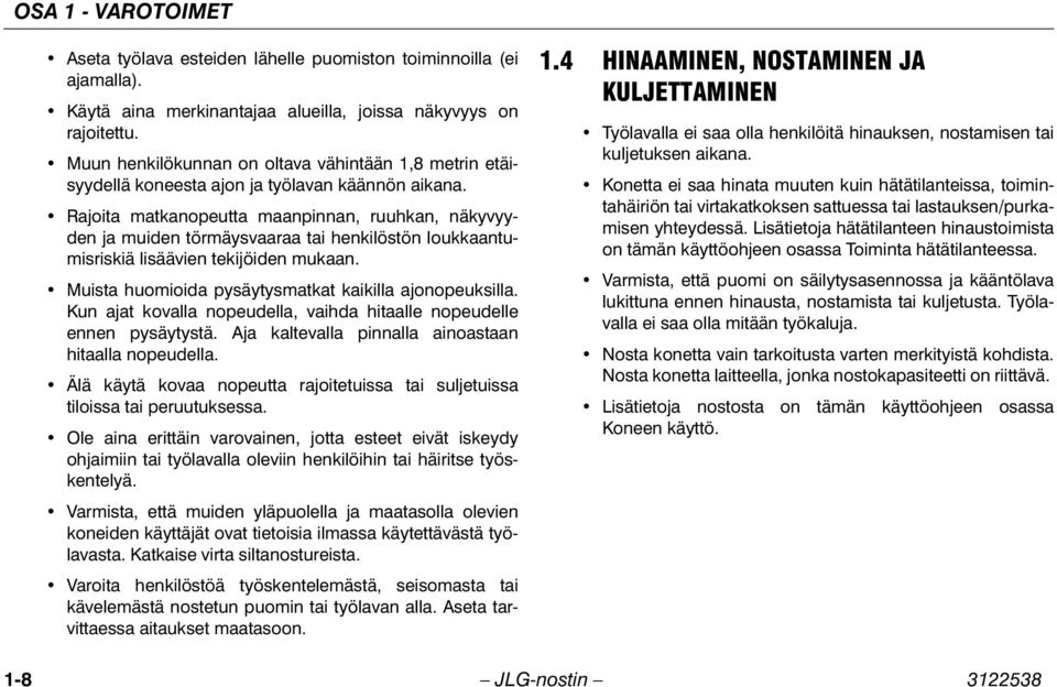 Rajoita matkanopeutta maanpinnan, ruuhkan, näkyvyyden ja muiden törmäysvaaraa tai henkilöstön loukkaantumisriskiä lisäävien tekijöiden mukaan. Muista huomioida pysäytysmatkat kaikilla ajonopeuksilla.