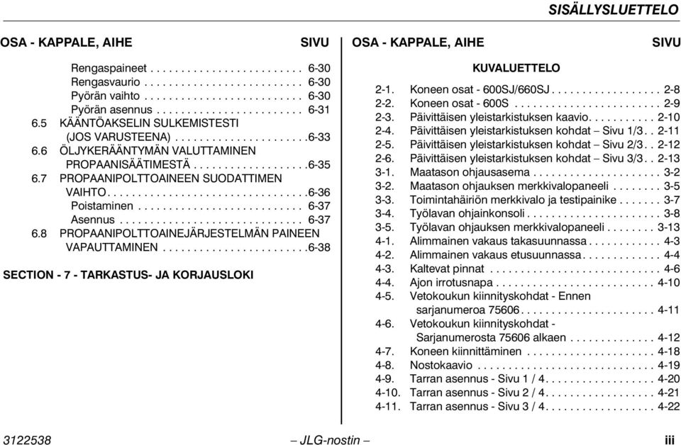 7 PROPAANIPOLTTOAINEEN SUODATTIMEN VAIHTO.................................6-36 Poistaminen........................... 6-37 Asennus.............................. 6-37 6.