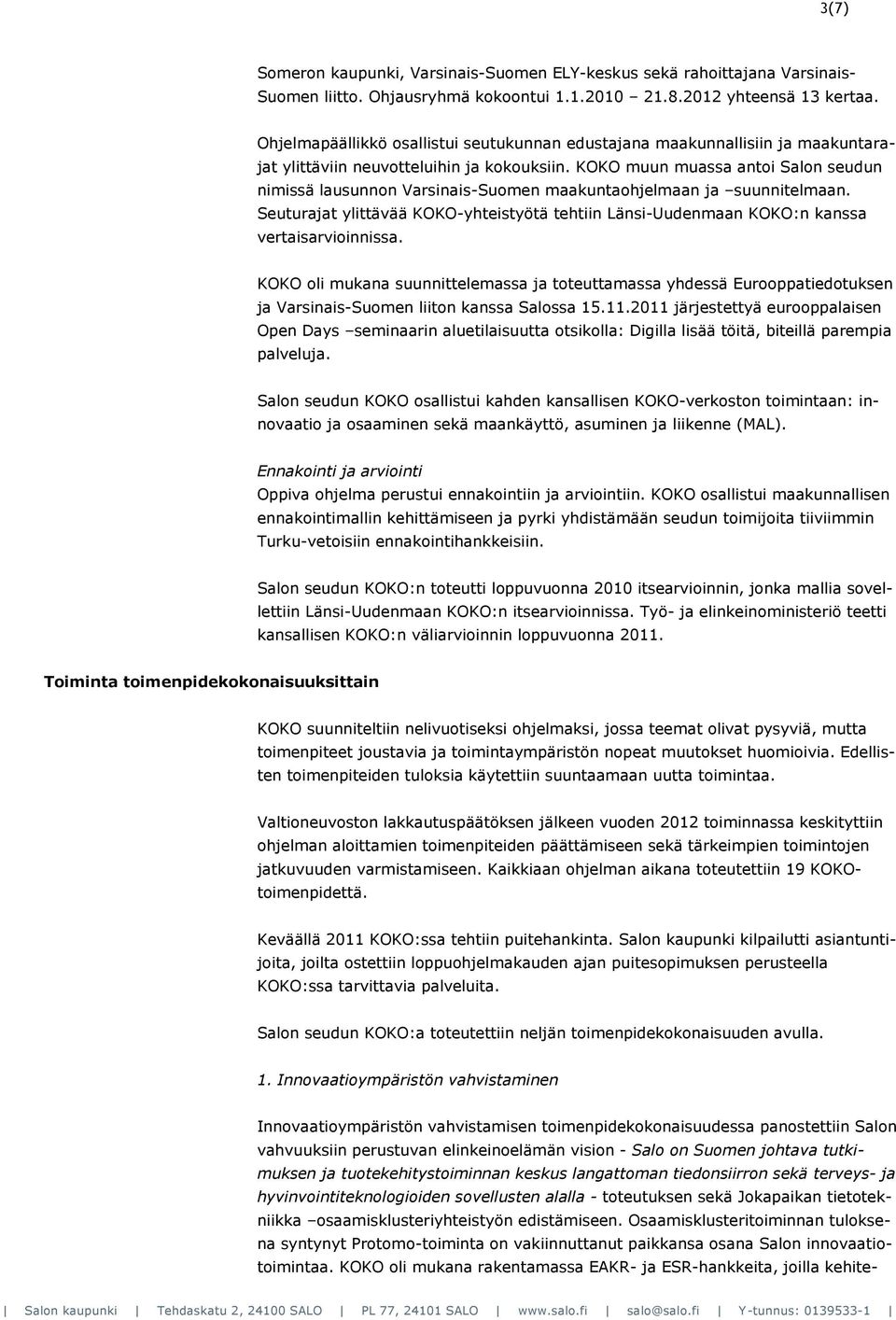 KOKO muun muassa antoi Salon seudun nimissä lausunnon Varsinais-Suomen maakuntaohjelmaan ja suunnitelmaan.