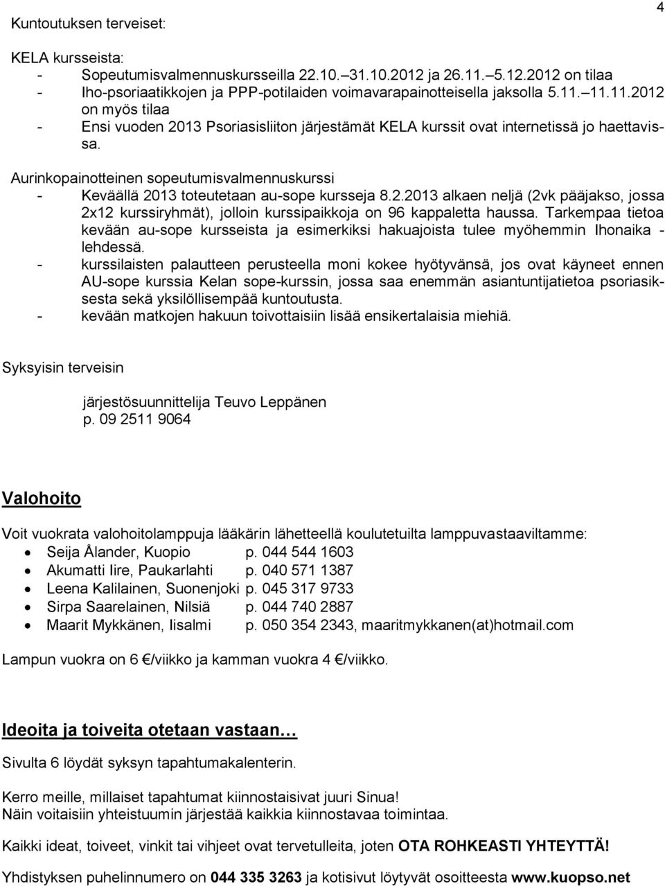 Aurinkopainotteinen sopeutumisvalmennuskurssi - Keväällä 2013 toteutetaan au-sope kursseja 8.2.2013 alkaen neljä (2vk pääjakso, jossa 2x12 kurssiryhmät), jolloin kurssipaikkoja on 96 kappaletta haussa.