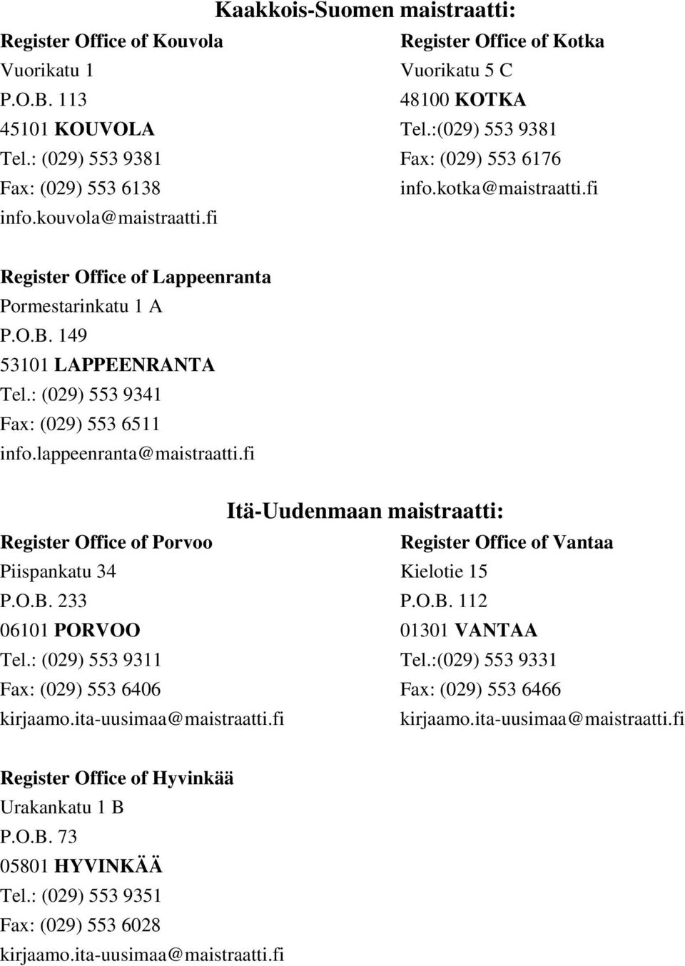 : (029) 553 9341 Fax: (029) 553 6511 info.lappeenranta@maistraatti.fi Itä-Uudenmaan maistraatti: Register Office of Porvoo Register Office of Vantaa Piispankatu 34 Kielotie 15 P.O.B.