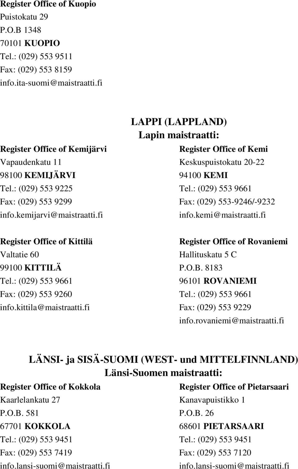 fi Register Office of Kittilä Valtatie 60 99100 KITTILÄ Tel.: (029) 553 9661 Fax: (029) 553 9260 info.kittila@maistraatti.fi Register Office of Rovaniemi Hallituskatu 5 C P.O.B.