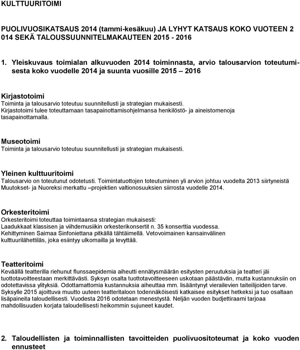 mukaisesti. tulee toteuttamaan tasapainottamisohjelmansa henkilöstö- ja aineistomenoja tasapainottamalla. Toiminta ja talousarvio toteutuu suunnitellusti ja strategian mukaisesti.