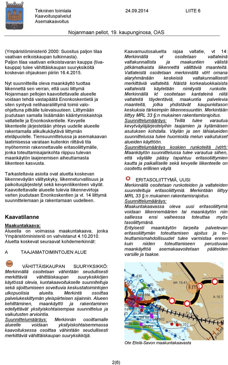 Nyt suunnitteilla oleva maankäyttö tuottaa liikennettä sen verran, että uusi liittymä Nojanmaan peltojen kaavoitettavalle alueelle voidaan tehdä vastapäätä Enonkoskentietä ja siten syntyvä