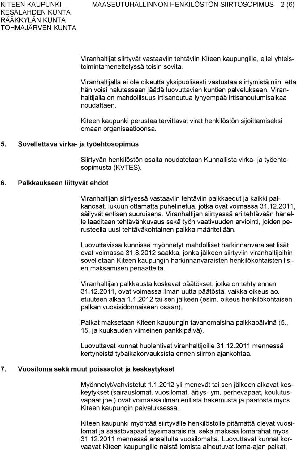 Viranhaltijalla ei ole oikeutta yksipuolisesti vastustaa siirtymistä niin, että hän voisi halutessaan jäädä luovuttavien kuntien palvelukseen.