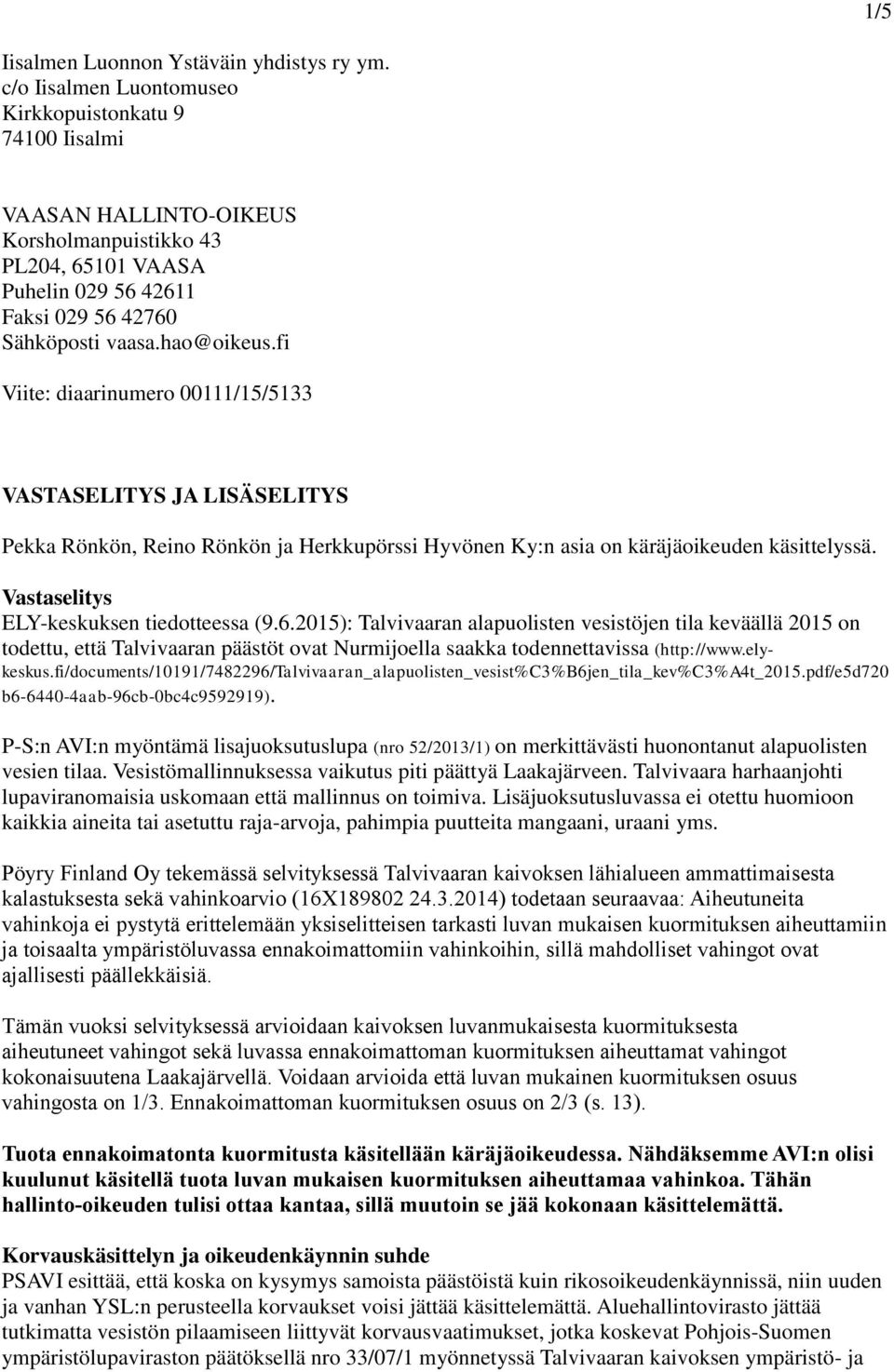 fi Viite: diaarinumero 00111/15/5133 VASTASELITYS JA LISÄSELITYS Pekka Rönkön, Reino Rönkön ja Herkkupörssi Hyvönen Ky:n asia on käräjäoikeuden käsittelyssä.